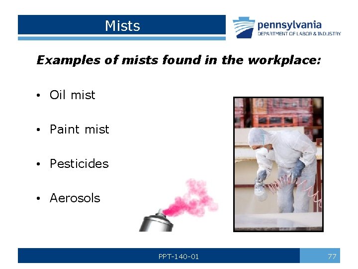 Mists Examples of mists found in the workplace: • Oil mist • Paint mist