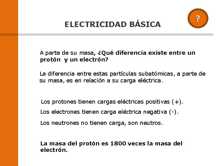 ELECTRICIDAD BÁSICA A parte de su masa, ¿Qué diferencia existe entre un protón y