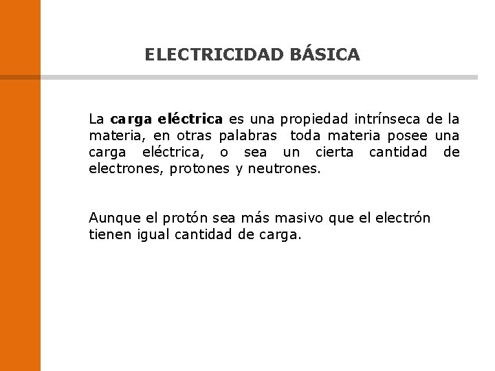 ELECTRICIDAD BÁSICA La carga eléctrica es una propiedad intrínseca de la materia, en otras