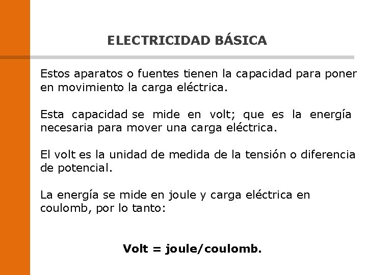 ELECTRICIDAD BÁSICA Estos aparatos o fuentes tienen la capacidad para poner en movimiento la ELECTRICIDAD BÁSICA Estos aparatos o fuentes tienen la capacidad para poner en movimiento la