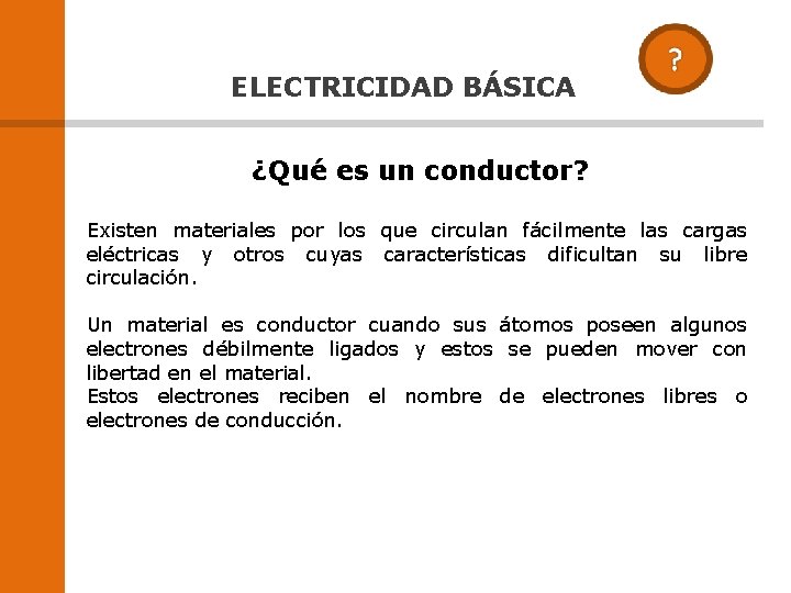 ELECTRICIDAD BÁSICA ¿Qué es un conductor? Existen materiales por los que circulan fácilmente las ELECTRICIDAD BÁSICA ¿Qué es un conductor? Existen materiales por los que circulan fácilmente las
