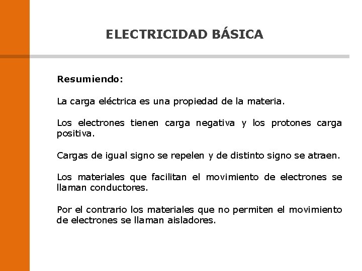ELECTRICIDAD BÁSICA Resumiendo: La carga eléctrica es una propiedad de la materia. Los electrones ELECTRICIDAD BÁSICA Resumiendo: La carga eléctrica es una propiedad de la materia. Los electrones