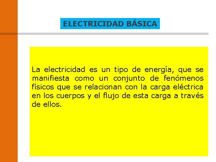 ELECTRICIDAD BÁSICA La electricidad es un tipo de energía, que se manifiesta como un