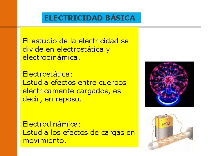 ELECTRICIDAD BÁSICA El estudio de la electricidad se divide en electrostática y electrodinámica. Electrostática: