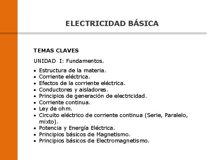 ELECTRICIDAD BÁSICA TEMAS CLAVES UNIDAD I: Fundamentos. Estructura de la materia. Corriente eléctrica. Efectos