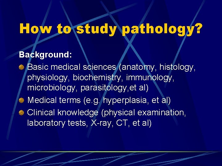 How to study pathology? Background: Basic medical sciences (anatomy, histology, physiology, biochemistry, immunology, microbiology,