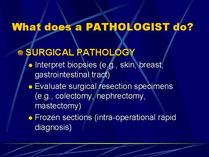 What does a PATHOLOGIST do? SURGICAL PATHOLOGY Interpret biopsies (e. g. , skin, breast,