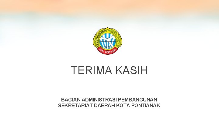 TERIMA KASIH BAGIAN ADMINISTRASI PEMBANGUNAN SEKRETARIAT DAERAH KOTA PONTIANAK 