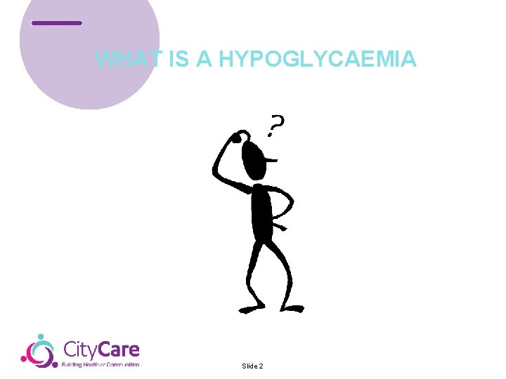 WHAT IS A HYPOGLYCAEMIA Slide 2 WHAT IS A HYPOGLYCAEMIA Slide 2