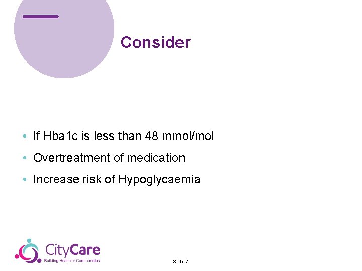 Consider • If Hba 1 c is less than 48 mmol/mol • Overtreatment of