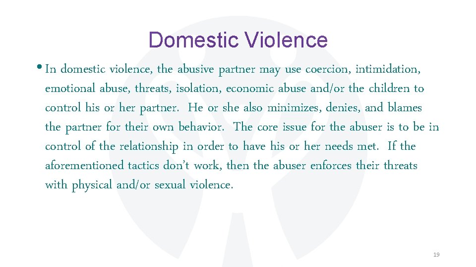 Domestic Violence • In domestic violence, the abusive partner may use coercion, intimidation, emotional