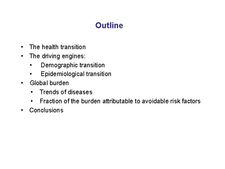 Outline • The health transition • The driving engines: • Demographic transition • Epidemiological