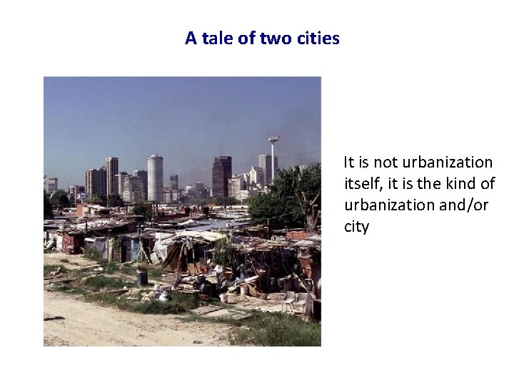 A tale of two cities It is not urbanization itself, it is the kind