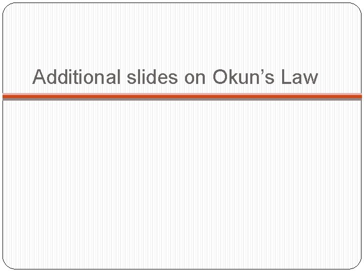 Additional slides on Okun’s Law Additional slides on Okun’s Law
