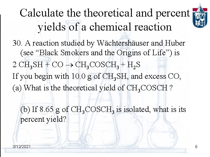 Calculate theoretical and percent yields of a chemical reaction 30. A reaction studied by