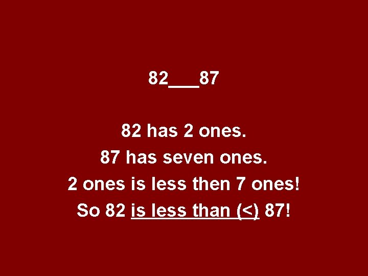 82___87 82 has 2 ones. 87 has seven ones. 2 ones is less then 82___87 82 has 2 ones. 87 has seven ones. 2 ones is less then