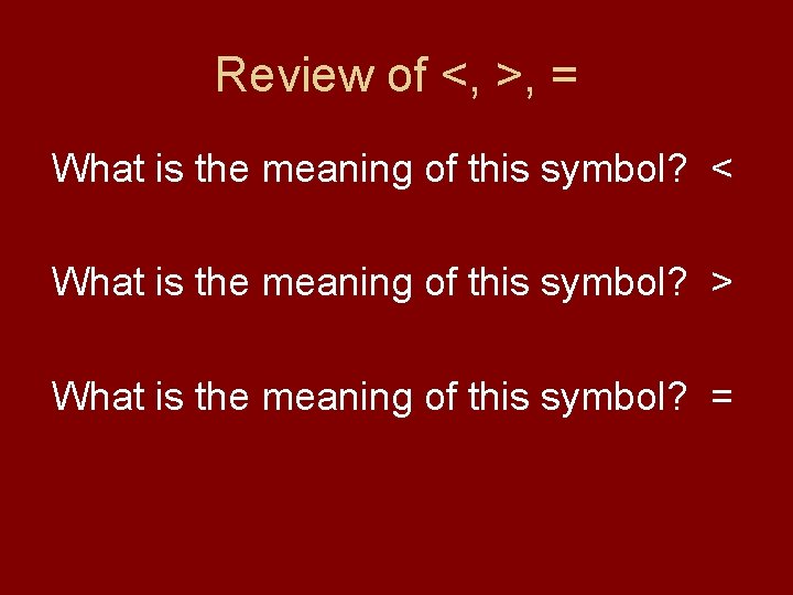 Review of <, >, = What is the meaning of this symbol? < What Review of <, >, = What is the meaning of this symbol? < What