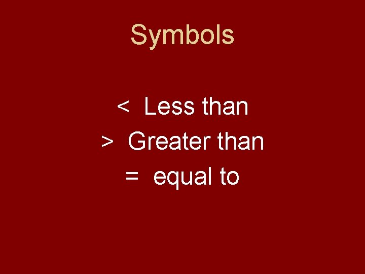 Symbols < Less than > Greater than = equal to Symbols < Less than > Greater than = equal to