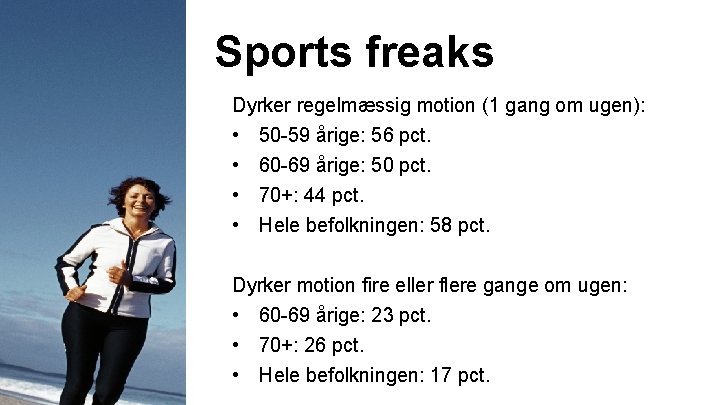 Sports freaks Dyrker regelmæssig motion (1 gang om ugen): • 50 -59 årige: 56 Sports freaks Dyrker regelmæssig motion (1 gang om ugen): • 50 -59 årige: 56