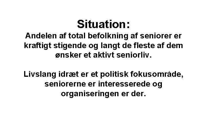 Situation: Andelen af total befolkning af seniorer er kraftigt stigende og langt de fleste Situation: Andelen af total befolkning af seniorer er kraftigt stigende og langt de fleste