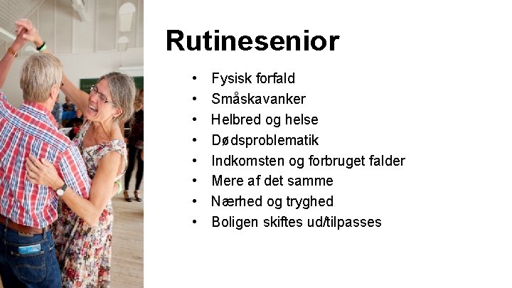 Rutinesenior • • Fysisk forfald Småskavanker Helbred og helse Dødsproblematik Indkomsten og forbruget falder Rutinesenior • • Fysisk forfald Småskavanker Helbred og helse Dødsproblematik Indkomsten og forbruget falder