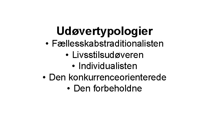 Udøvertypologier • Fællesskabstraditionalisten • Livsstilsudøveren • Individualisten • Den konkurrenceorienterede • Den forbeholdne Udøvertypologier • Fællesskabstraditionalisten • Livsstilsudøveren • Individualisten • Den konkurrenceorienterede • Den forbeholdne