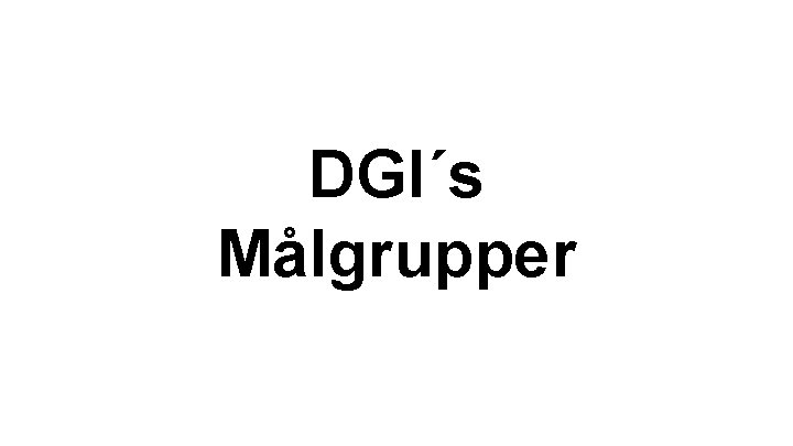 DGI´s Målgrupper DGI´s Målgrupper