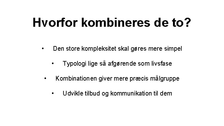 Hvorfor kombineres de to? • Den store kompleksitet skal gøres mere simpel • • Hvorfor kombineres de to? • Den store kompleksitet skal gøres mere simpel • •