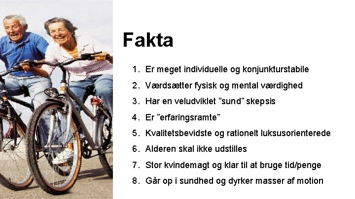 Fakta 1. Er meget individuelle og konjunkturstabile 2. Værdsætter fysisk og mental værdighed 3. Fakta 1. Er meget individuelle og konjunkturstabile 2. Værdsætter fysisk og mental værdighed 3.