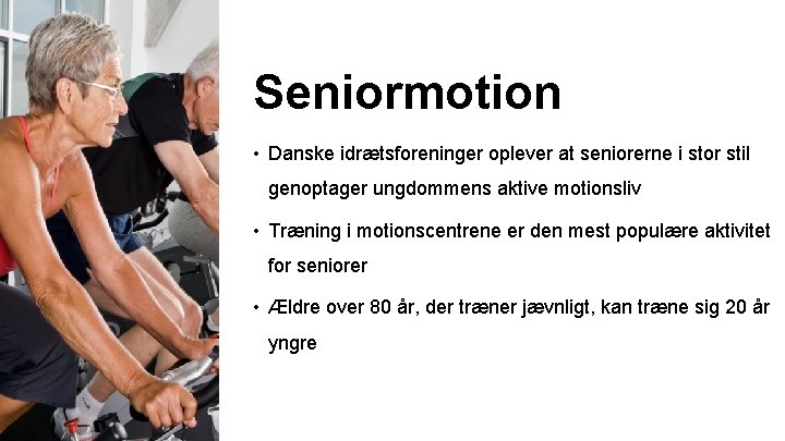 Seniormotion • Danske idrætsforeninger oplever at seniorerne i stor stil genoptager ungdommens aktive motionsliv Seniormotion • Danske idrætsforeninger oplever at seniorerne i stor stil genoptager ungdommens aktive motionsliv