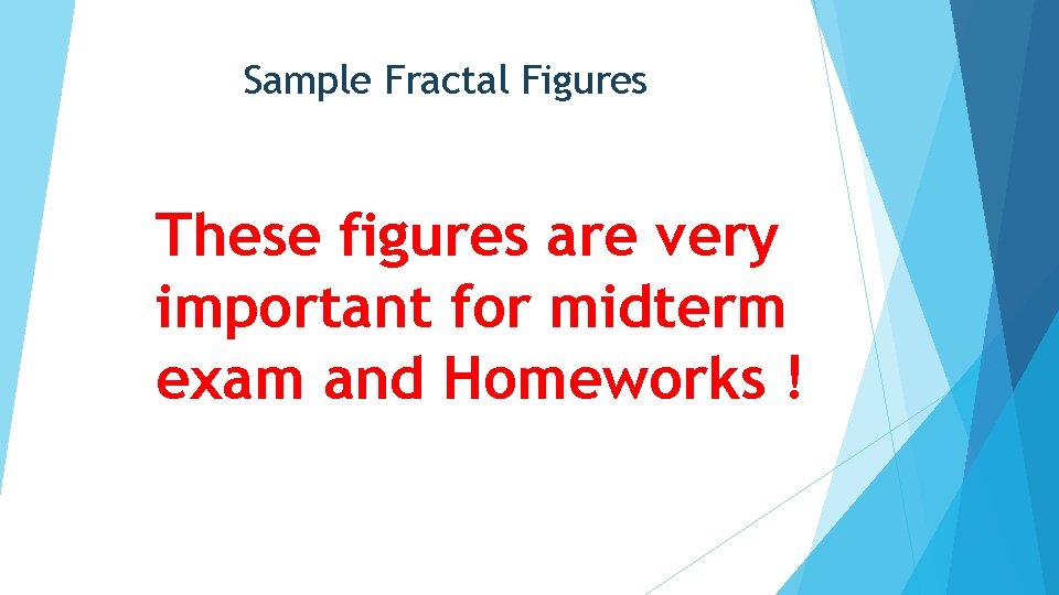 Sample Fractal Figures These figures are very important for midterm exam and Homeworks ! Sample Fractal Figures These figures are very important for midterm exam and Homeworks !