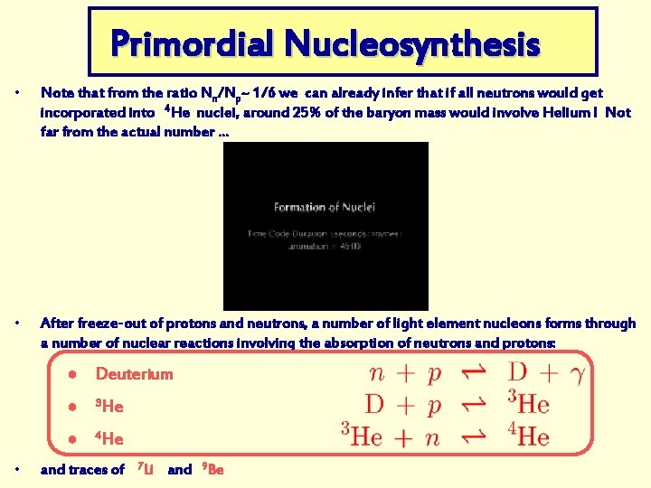 Primordial Nucleosynthesis • Note that from the ratio Nn/Np~ 1/6 we can already infer