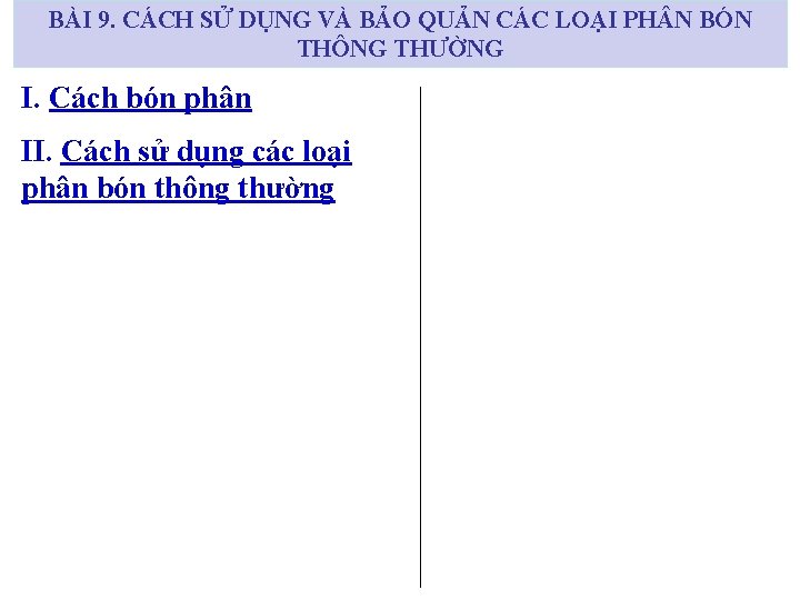 BÀI 9. CÁCH SỬ DỤNG VÀ BẢO QUẢN CÁC LOẠI PH N BÓN THÔNG BÀI 9. CÁCH SỬ DỤNG VÀ BẢO QUẢN CÁC LOẠI PH N BÓN THÔNG