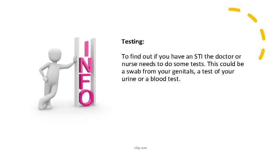 Testing: To find out if you have an STI the doctor or nurse needs Testing: To find out if you have an STI the doctor or nurse needs