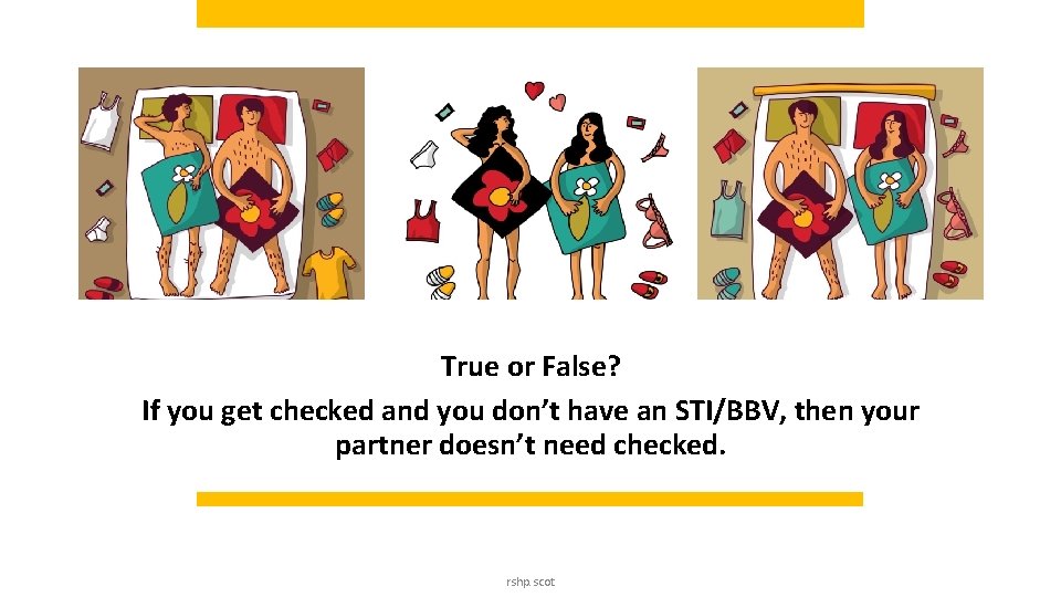 True or False? If you get checked and you don’t have an STI/BBV, then True or False? If you get checked and you don’t have an STI/BBV, then