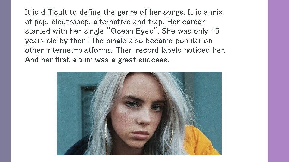 It is difficult to define the genre of her songs. It is a mix