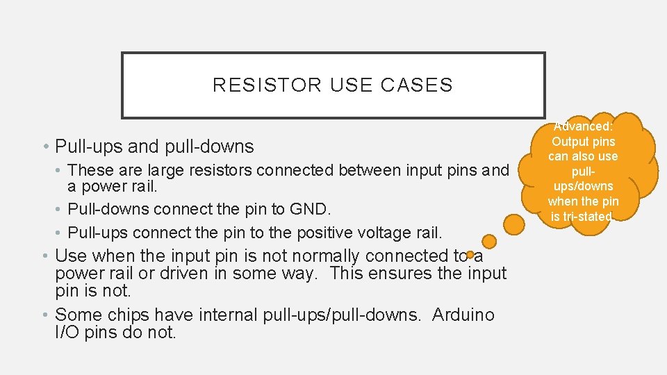 RESISTOR USE CASES • Pull-ups and pull-downs • These are large resistors connected between