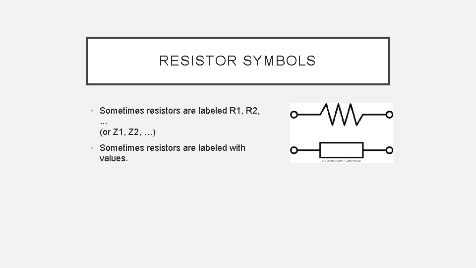 RESISTOR SYMBOLS • Sometimes resistors are labeled R 1, R 2, . . .