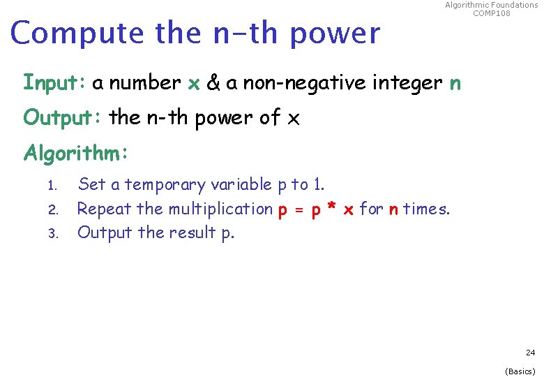 Compute the n-th power Algorithmic Foundations COMP 108 Input: a number x & a