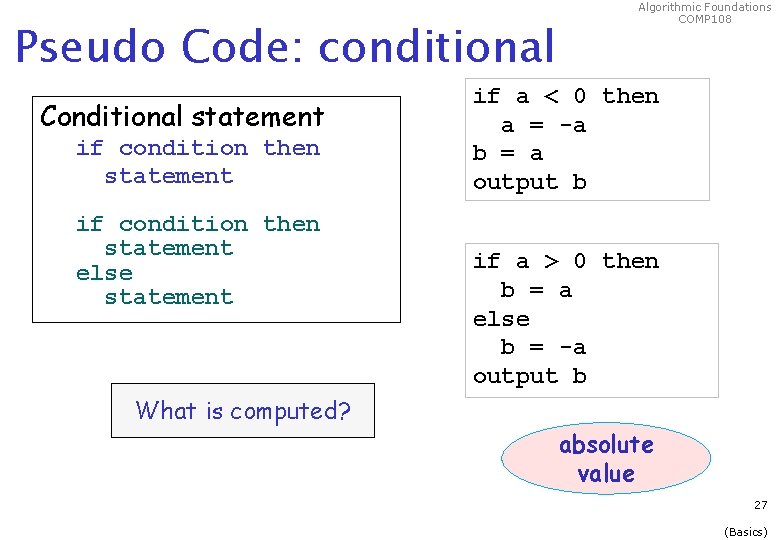 Pseudo Code: conditional Conditional statement if condition then statement else statement Algorithmic Foundations COMP