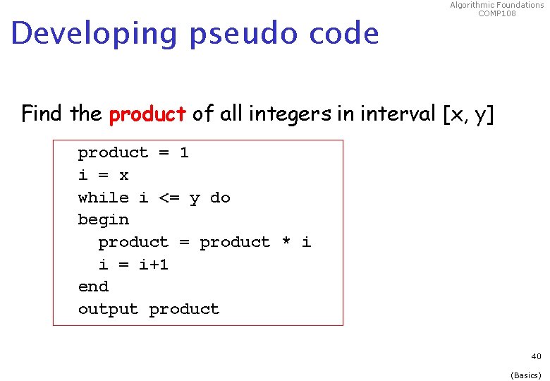 Developing pseudo code Algorithmic Foundations COMP 108 Find the product of all integers in