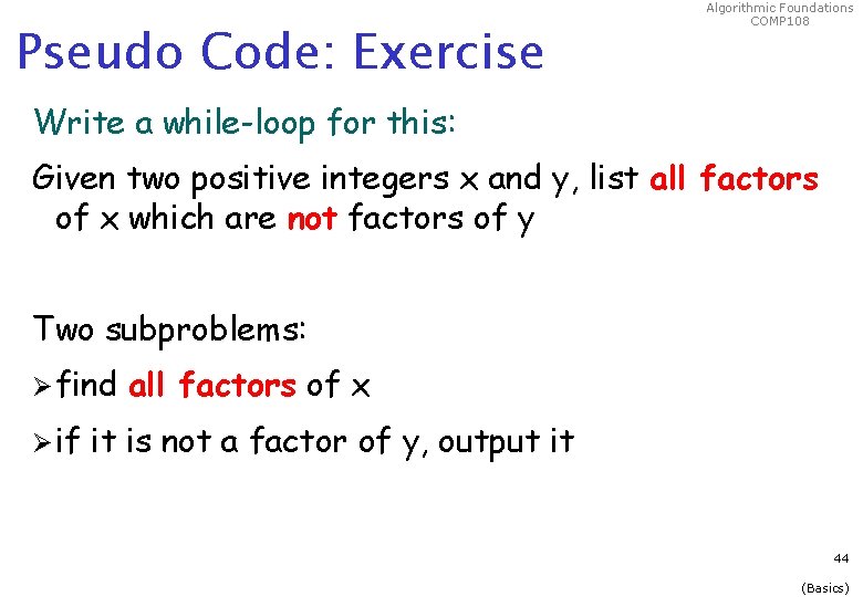 Pseudo Code: Exercise Algorithmic Foundations COMP 108 Write a while-loop for this: Given two