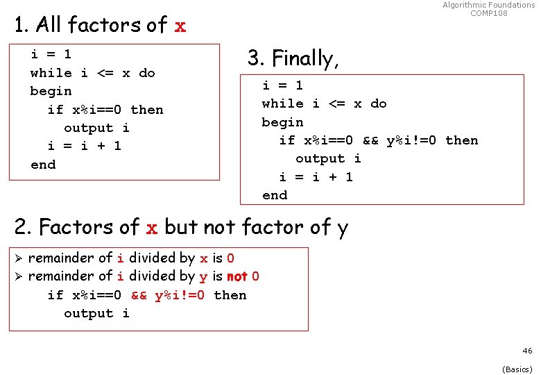 Algorithmic Foundations COMP 108 1. All factors of x i = 1 while i