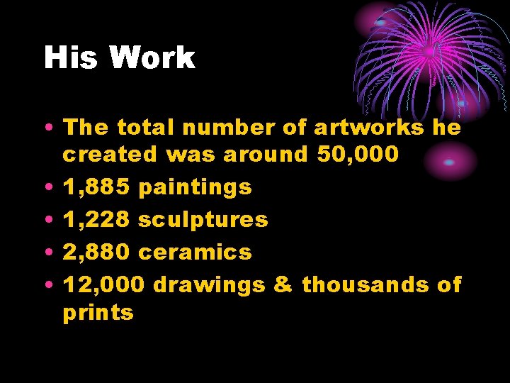 His Work • The total number of artworks he created was around 50, 000 His Work • The total number of artworks he created was around 50, 000
