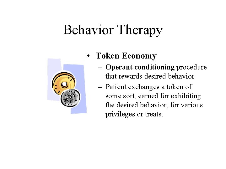 Behavior Therapy • Token Economy – Operant conditioning procedure that rewards desired behavior –