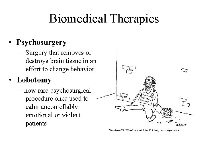 Biomedical Therapies • Psychosurgery – Surgery that removes or destroys brain tissue in an