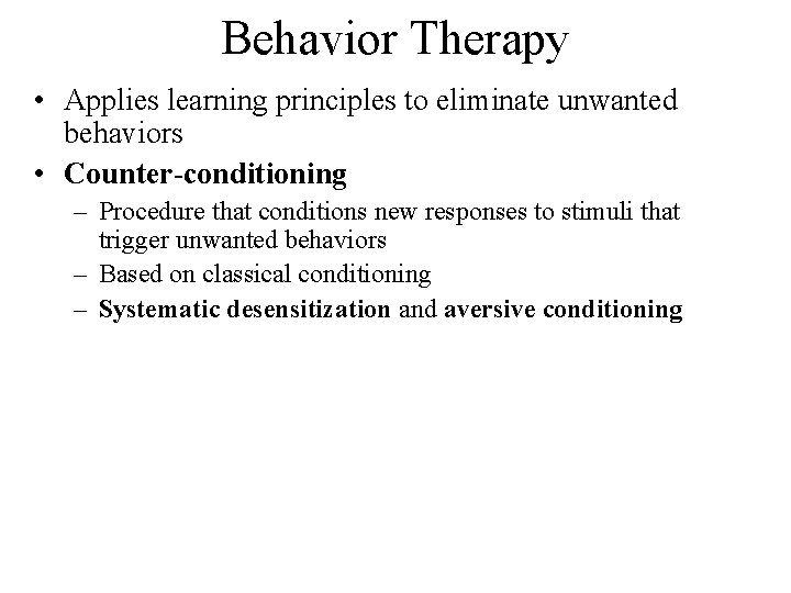 Behavior Therapy • Applies learning principles to eliminate unwanted behaviors • Counter-conditioning – Procedure