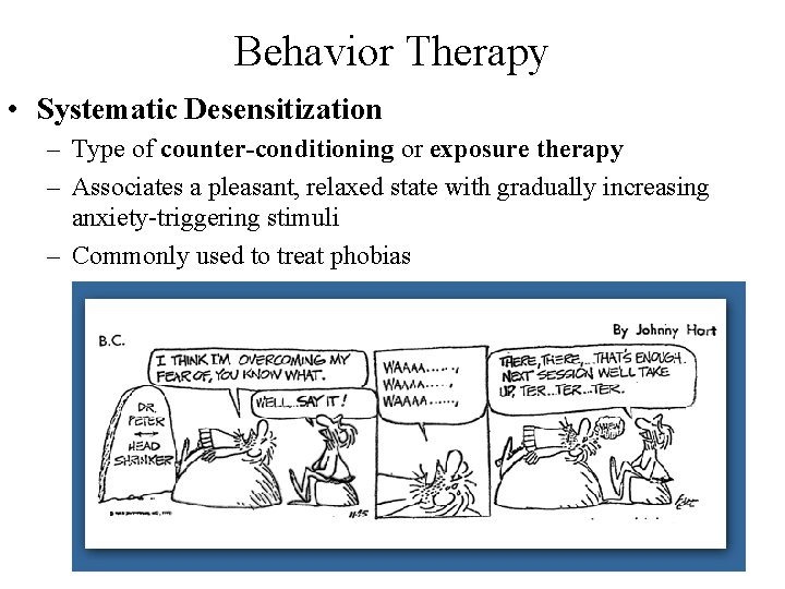 Behavior Therapy • Systematic Desensitization – Type of counter-conditioning or exposure therapy – Associates