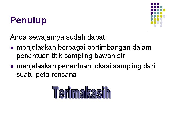 Penutup Anda sewajarnya sudah dapat: l menjelaskan berbagai pertimbangan dalam penentuan titik sampling bawah