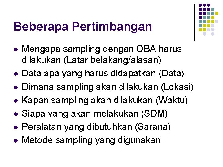 Beberapa Pertimbangan l l l l Mengapa sampling dengan OBA harus dilakukan (Latar belakang/alasan)